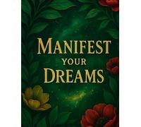 Manifest Your Dreams: A Guided Journal for Intentional Living and Positive Transformation: Write, Reflect, and Align with Your Deepest Desires - 130-Day Manifestation Journey