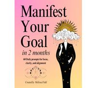 Manifest Your Goal in 2 Months: A 60-Day Manifestation Journal for Goal Setting, Mindset Shifts, and Aligning with the Life You Want