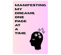Manifest Your Magic: A Journal for Dreamers: Manifesting my dreams, one page at a time