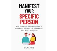 Manifest Your Specific Person: How to Use the Law of Assumption to Attract Your Soulmate, Get Your Ex Back, and Create Lasting Love