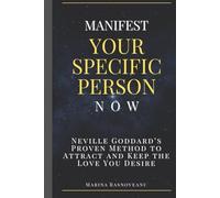 Manifest Your Specific Person Now: Neville Goddard’s Proven Method to Attract and Keep the Love You Desire