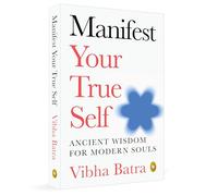 Manifest Your True Self: Ancient Wisdom for Modern Souls