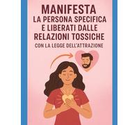 Manifesta la Persona Specifica e liberati dalle relazioni tossiche con la Legge dell'Attrazione