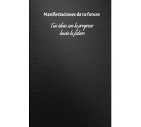Manifesta tus ideas y proyectos: diario de ideas y proyectos que haran realidad tus sueños hacia tu futuro: Cuaderno de manifestaciones y proyectos: ... y proyectos que darán un enfoque a tu futuro