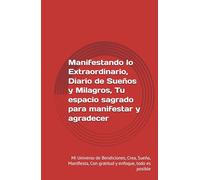 Manifestando lo Extraordinario, Diario de Sueños y Milagros, Tu espacio sagrado para manifestar y agradecer: Mi Universo de Bendiciones, Crea, Sueña, ... Con gratitud y enfoque, todo es posible