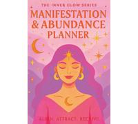 Manifestation and Abundance Planner: A Guided Weekly 150 page Workbook to Align with the Moon, Shift Limiting Beliefs, and Create Your Dream Life