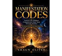 MANIFESTATION CODES: Unlock the Hidden Frequencies Your Soul Already Knows