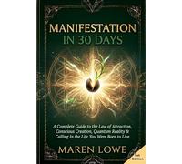 Manifestation in 30 Days: A Complete Guide to the Law of Attraction, Conscious Creation, Quantum Reality & Calling In the Life You Were Born to Live