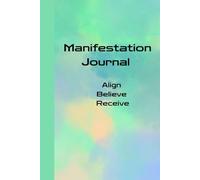 Manifestation Journal :Align Believe Receive: A 30 day Guided Practice To Attract Your Dream Life