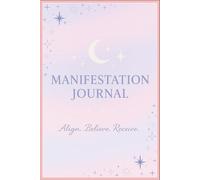 Manifestation Journal: Align,Believe,Receive|A Journey to Your Higher Self|Manifest Magic, One Intention at a Time|Your Dreams Begin on These ... Your Desires|Unlock the Power Within