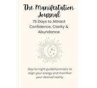 Manifestation Journal: Day-to-Night Prompts for Gratitude, Reflection & Alignment: 75 Days of Guided Prompts to Align Your Energy, Manifest Your Desires, and Create Your dream Life