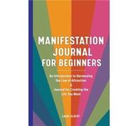 Manifestation Journal for Beginners An Introduction to Harnessing the Law of Attraction amp Journal for Creating the Life You Want by Lauri Albert Lauri Albert (Auteur)