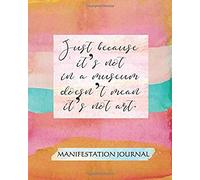 Manifestation Journal: Just Because It's Not In A Museum, Doesn't Mean It Isn't Art: Cursive Handwriting And Multi-Colored Watercolor Artistic Design With Inspirational Quote