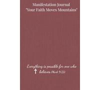 Manifestation Journal "Your Faith Moves Mountains" Everything is possible for one who believes. (Mark 9:23): Notebook to practice daily affirmations inspired by scripture.