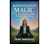 Manifestation Magic: Tap Into the Universe's Infinite Potential: Practical Exercises and Mindset Shifts for Turning Desires into Reality