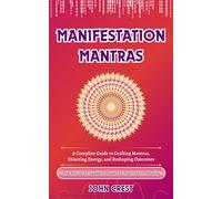 Manifestation Mantras: A Complete Guide to Crafting Mantras, Directing Energy, and Reshaping Outcomes