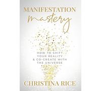 Manifestation Mastery: How to Shift Your Reality & Co-Create with the Universe