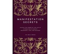 Manifestation Secrets: Unlock the Power of the Law of Attraction to Create Abundance, Love, and Success