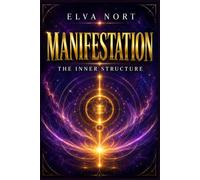 Manifestation the inner structure: Decode the Inner Patterns That Shape Desire, Action, and Results