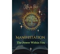 MANIFESTATION THE POWER WITHIN YOU: Create the Life You Desire Unlock the Power of Your Mind with Proven Manifestation Techniques Allegra Pax