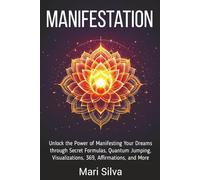 Manifestation: Unlock the Power of Manifesting Your Dreams through Secret Formulas, Quantum Jumping, Visualizations, 369, Affirmations, and More