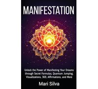 Manifestation: Unlock the Power of Manifesting Your Dreams through Secret Formulas, Quantum Jumping, Visualizations, 369, Affirmations, and More