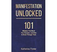 Manifestation Unlocked: 101 Mistakes That Block Your Success and How to Break Through Them