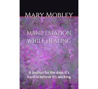 Manifestation While Healing: A journal for the days it's hard to believe it's working