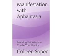 Manifestation with Aphantasia: Rewiring the Way You Create Your Reality