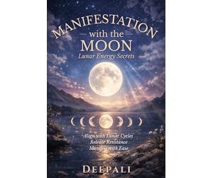Manifestation with the Moon: Lunar Energy Secrets: Harness Lunar Cycles to Align Your Energy, Release Resistance, and Manifest with Ease