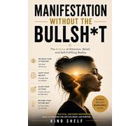 Manifestation Without the Bullsh*t: The Science of Attention, Belief, and Self-Fulfilling Reality