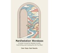 Manifestation Workbook: Clear Steps, Real Results: Guided Prompts, Organized Layout, and Reflection Exercises for Personal Growth