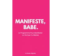 Manifeste, Babe.: Manifester ce que tu Désires et te Libérer de tes Anciens Schémas