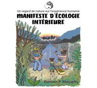 Manifeste D'écologie Intérieure - Un Regard De Nature Sur L'expérience Humaine