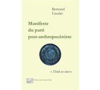 Manifeste du parti post-anthropocèniste Liaudet bertrand (Auteur)