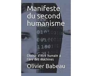 Manifeste du second humanisme: Choisir d'être humain à l'ère des machines