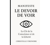 Manifeste - Le Devoir de Voir: La Clé de la Conscience et de la Liberté