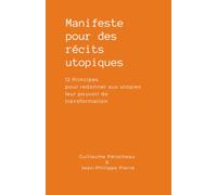 Manifeste pour des récits utopiques: 12 principes pour redonner aux utopies leur pouvoir de transformation