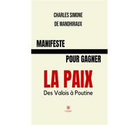 Manifeste pour gagner la paix Des Valois à Poutine - Charles Simone de Mandhiraux - Le Lys Bleu - broché - Essai
