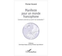 Manifeste Pour Un Monde Francophone - Comment Construire Un Avenir Non Standardisé ?