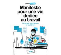 Manifeste pour une vie dédiée au travail: Parce que votre patron le vaut bien !