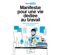 Manifeste pour une vie dédiée au travail: Parce que votre patron le vaut bien !
