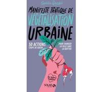 Manifeste pratique de la végétalisation urbaine - 50 actions Coups de green pour changer la vie sans Ophélie Damblé (Auteur)