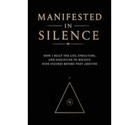 Manifested in Silence: How I Built the Life, Structure, and Discipline to Receive Nine Figures Before They Arrived