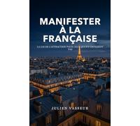 Manifester à la française: La loi de l'attraction pour ceux qui n'y croyaient pas