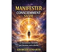 MANIFESTER CONSCIEMMENT SA VIE: Le mécanisme invisible qui façonne votre destin