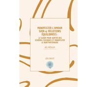 Manifester l'Amour Sain & Relations Équilibrées: Le Guide pour Sortir des Schémas Toxiques et Manifester le Bon Partenaire