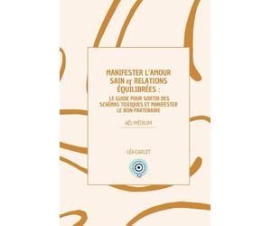 Manifester l'Amour Sain & Relations Équilibrées: Le Guide pour Sortir des Schémas Toxiques et Manifester le Bon Partenaire