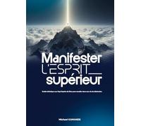 Manifester l'Esprit Supérieur: Guide initiatique aux Sept Esprits de Dieu pour exceller dans une vie de distinction