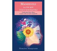 Manifestez la vie que vous souhaitez – Guide pour bien vibrer et pour créer en toute simplicité